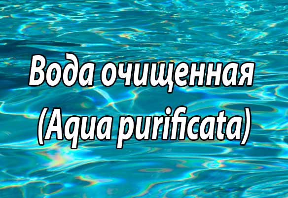 Вода очищенная (Aqua purificata): общая характеристика, применение в фармакологии