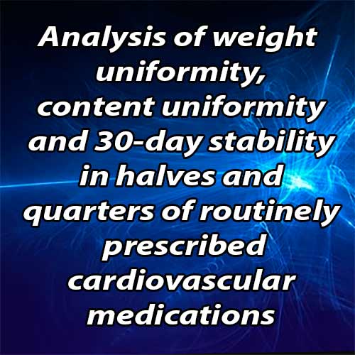 Analysis of weight uniformity, content uniformity and 30-day stability in halves and quarters of routinely prescribed cardiovascular medications