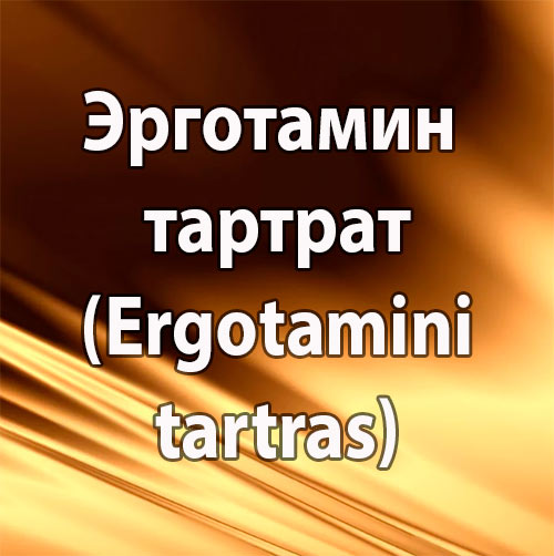 Эрготамин тартрат (Ergotamini tartras) - общая характеристика